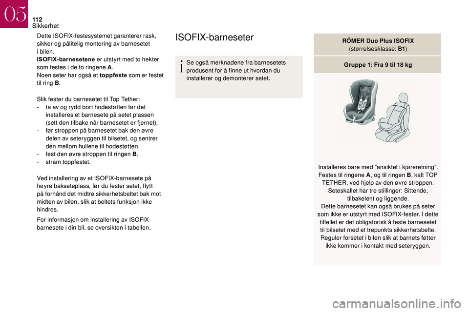 CITROEN DS3 2018 InstruksjonsbØker (in Norwegian) 11 2
Dette ISOFIX-festesystemet garanterer rask,
sikker og pålitelig montering av barnesetet
i
bilen.
ISOFIX-barnesetene er utstyrt med to hekter
som festes i
de to ringene A .
Noen seter har CITROEN DS3 2018 InstruksjonsbØker (in Norwegian) 11 2
Dette ISOFIX-festesystemet garanterer rask,
sikker og pålitelig montering av barnesetet
i
bilen.
ISOFIX-barnesetene er utstyrt med to hekter
som festes i
de to ringene A .
Noen seter har