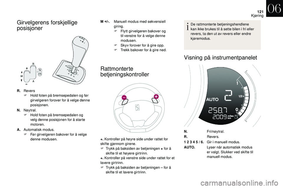 CITROEN DS3 2018 InstruksjonsbØker (in Norwegian) 121
Girvelgerens forskjellige
posisjoner
R.Revers
F
H old foten på bremsepedalen og før
gir velgeren forover for å velge denne
posisjonen.
N. Nøytral.
F
H
old foten på bremsepedalen og
ve CITROEN DS3 2018 InstruksjonsbØker (in Norwegian) 121
Girvelgerens forskjellige
posisjoner
R.Revers
F
H old foten på bremsepedalen og før
gir velgeren forover for å velge denne
posisjonen.
N. Nøytral.
F
H
old foten på bremsepedalen og
ve