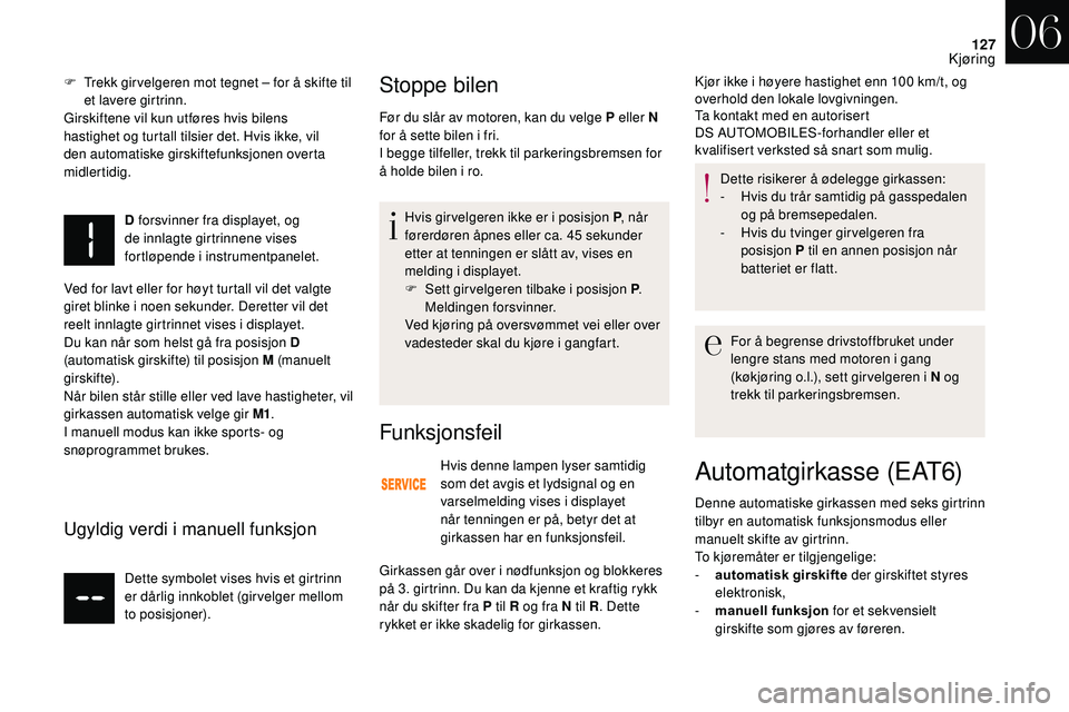 CITROEN DS3 2018 InstruksjonsbØker (in Norwegian) 127
F Trekk girvelgeren mot tegnet – for å skifte til
et lavere girtrinn.
Girskiftene vil kun utføres hvis bilens
hastighet og turtall tilsier det. Hvis ikke, vil
den automatiske girskiftefunks CITROEN DS3 2018 InstruksjonsbØker (in Norwegian) 127
F Trekk girvelgeren mot tegnet – for å skifte til
et lavere girtrinn.
Girskiftene vil kun utføres hvis bilens
hastighet og turtall tilsier det. Hvis ikke, vil
den automatiske girskiftefunks