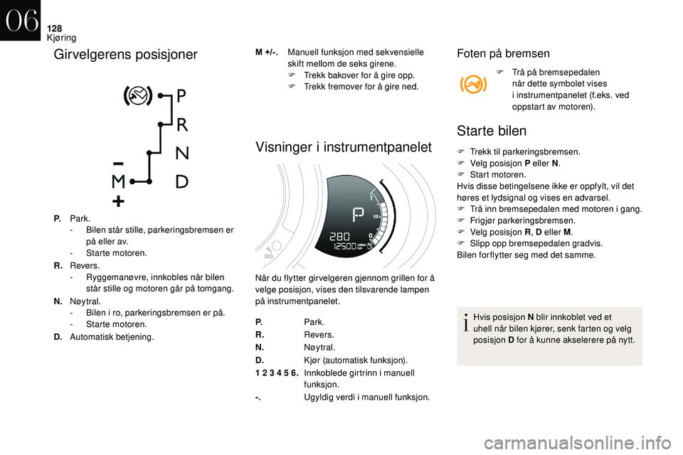 CITROEN DS3 2018 InstruksjonsbØker (in Norwegian) 128
Girvelgerens posisjoner
P.Park.
- B
ilen står stille, parkeringsbremsen er
på eller av.
-
S
tarte motoren.
R. Revers.
-
R
yggemanøvre, innkobles når bilen
står stille og motoren går CITROEN DS3 2018 InstruksjonsbØker (in Norwegian) 128
Girvelgerens posisjoner
P.Park.
- B
ilen står stille, parkeringsbremsen er
på eller av.
-
S
tarte motoren.
R. Revers.
-
R
yggemanøvre, innkobles når bilen
står stille og motoren går