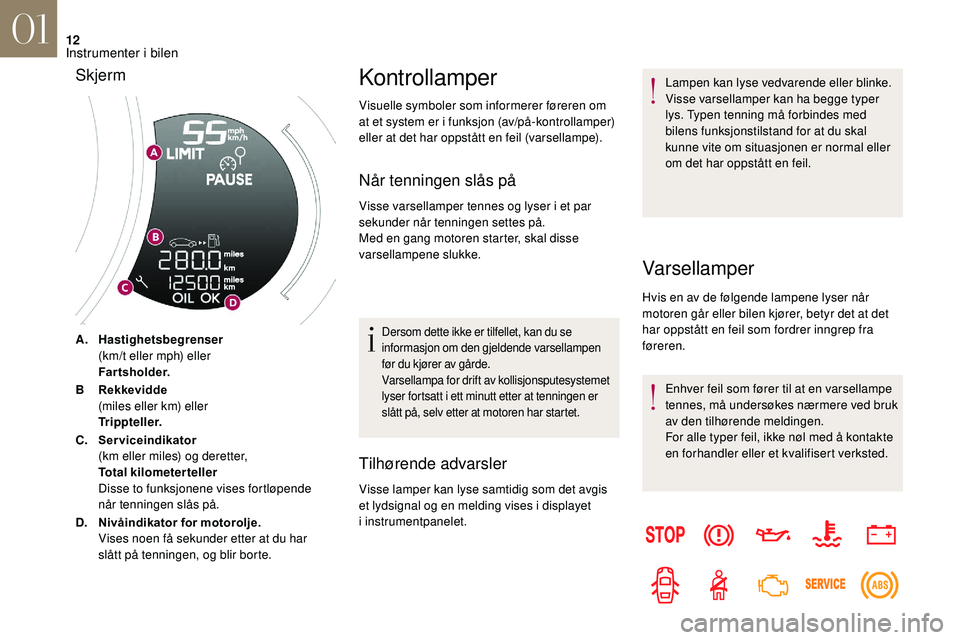 CITROEN DS3 CABRIO 2018  InstruksjonsbØker (in Norwegian) 12
A.Hastighetsbegrenser
(km/t eller mph) eller
Fa r t sh o l d e r.
B Rekkevidde
(miles eller km) eller
Trippteller.
C. Serviceindikator
(km eller miles) og deretter,
Total kilometerteller
Disse to f