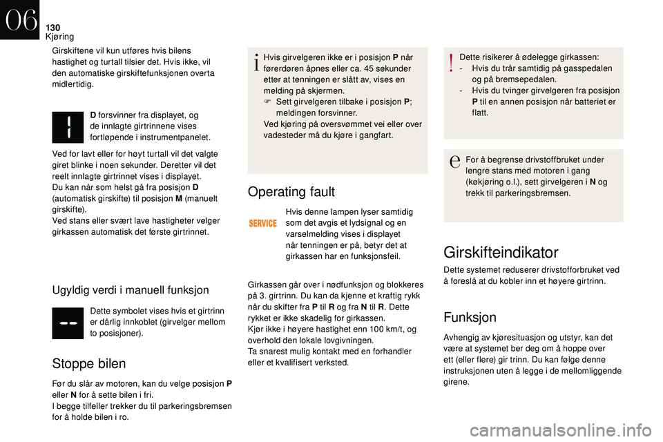 CITROEN DS3 2018 InstruksjonsbØker (in Norwegian) 130
D forsvinner fra displayet, og
de innlagte girtrinnene vises
fortløpende i
instrumentpanelet.
Ved for lavt eller for høyt turtall vil det valgte
giret blinke i
noen sekunder. Deretter vil CITROEN DS3 2018 InstruksjonsbØker (in Norwegian) 130
D forsvinner fra displayet, og
de innlagte girtrinnene vises
fortløpende i
instrumentpanelet.
Ved for lavt eller for høyt turtall vil det valgte
giret blinke i
noen sekunder. Deretter vil