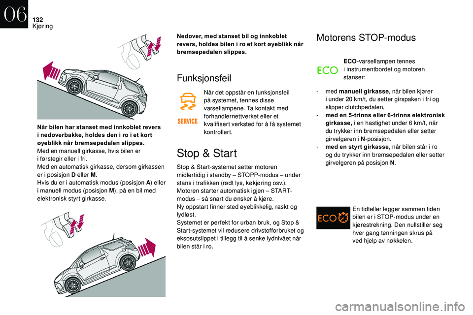 CITROEN DS3 CABRIO 2018  InstruksjonsbØker (in Norwegian) 132
Funksjonsfeil
Når det oppstår en funksjonsfeil 
på systemet, tennes disse 
varsellampene. Ta kontakt med 
forhandlernettverket eller et 
kvalifisert verksted for å få systemet 
kontrollert.
S