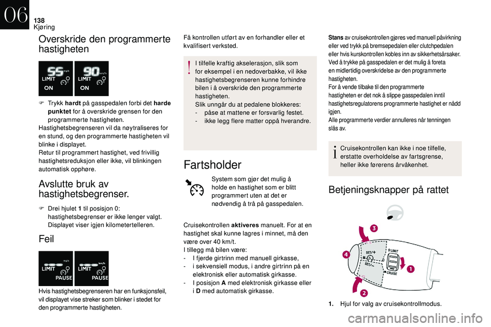 CITROEN DS3 2018 InstruksjonsbØker (in Norwegian) 138
Overskride den programmerte
hastigheten
F Tr y k k hardt på gasspedalen forbi det harde
punktet for å overskride grensen for den
programmerte hastigheten.
Hastighetsbegrenseren vil da nøy CITROEN DS3 2018 InstruksjonsbØker (in Norwegian) 138
Overskride den programmerte
hastigheten
F Tr y k k hardt på gasspedalen forbi det harde
punktet for å overskride grensen for den
programmerte hastigheten.
Hastighetsbegrenseren vil da nøy