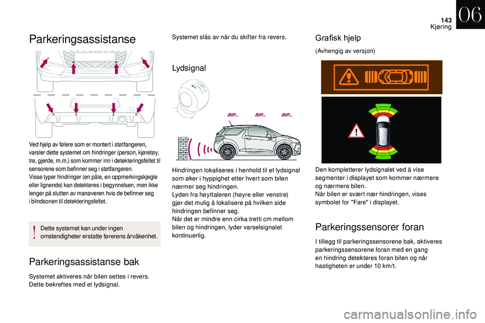 CITROEN DS3 CABRIO 2018  InstruksjonsbØker (in Norwegian) 143
Parkeringsassistanse
Ved hjelp av følere som er montert i støtfangeren, 
v arsler dette systemet om hindringer (person, kjøretøy, 
tre, gjerde, m.m.) som kommer inn i
  detekteringsfeltet til 