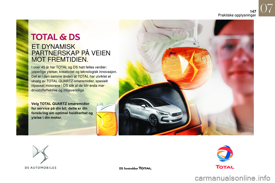 CITROEN DS3 2018 InstruksjonsbØker (in Norwegian) 147
ET DYNAMISK
PARTNERSKAP PÃ… VEIEN
MOT FREMTIDIEN.
I over 45 år har TOTAL og DS hatt felles verdier:
y pperlige ytelser, kreativitet og teknologisk innovasjon.
Det er i
den samme ånden at TO CITROEN DS3 2018 InstruksjonsbØker (in Norwegian) 147
ET DYNAMISK
PARTNERSKAP PÃ… VEIEN
MOT FREMTIDIEN.
I over 45 år har TOTAL og DS hatt felles verdier:
y pperlige ytelser, kreativitet og teknologisk innovasjon.
Det er i
den samme ånden at TO