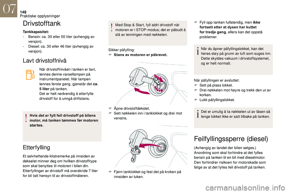 CITROEN DS3 2018 InstruksjonsbØker (in Norwegian) 148
Drivstofftank
Tankkapasitet:
- B ensin: ca. 30 eller 50 liter (avhengig av
versjon).
-
D
iesel: ca. 30 eller 46 liter (avhengig av
versjon).
Lavt drivstoffnivå
Når drivstoffnivået CITROEN DS3 2018 InstruksjonsbØker (in Norwegian) 148
Drivstofftank
Tankkapasitet:
- B ensin: ca. 30 eller 50 liter (avhengig av
versjon).
-
D
iesel: ca. 30 eller 46 liter (avhengig av
versjon).
Lavt drivstoffnivå
Når drivstoffnivået