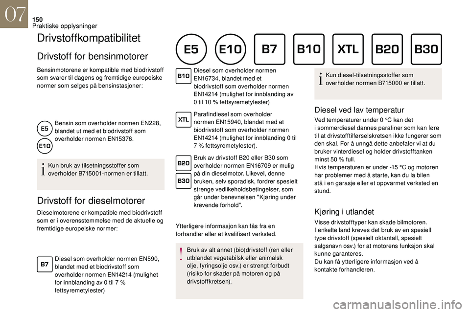 CITROEN DS3 2018 InstruksjonsbØker (in Norwegian) 150
Drivstoffkompatibilitet
Drivstoff for bensinmotorer
Bensinmotorene er kompatible med biodrivstoff
som svarer til dagens og fremtidige europeiske
normer som selges på bensinstasjoner:Bensin som CITROEN DS3 2018 InstruksjonsbØker (in Norwegian) 150
Drivstoffkompatibilitet
Drivstoff for bensinmotorer
Bensinmotorene er kompatible med biodrivstoff
som svarer til dagens og fremtidige europeiske
normer som selges på bensinstasjoner:Bensin som