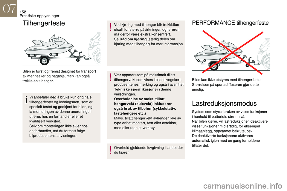 CITROEN DS3 CABRIO 2018  InstruksjonsbØker (in Norwegian) 152
Tilhengerfeste
Bilen er først og fremst designet for transport 
av mennesker og bagasje, men kan også 
trekke en tilhenger.Vi anbefaler deg å bruke kun originale 
tilhengerfester og ledningsnet