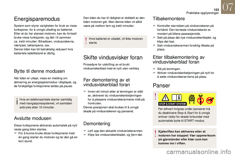 CITROEN DS3 2018 InstruksjonsbØker (in Norwegian) 153
Energisparemodus
System som styrer varigheten for bruk av visse
funksjoner, for å unngå utlading av batteriet.
Etter at du har stanset motoren, kan du fortsatt
bruke visse funksjoner, og det i CITROEN DS3 2018 InstruksjonsbØker (in Norwegian) 153
Energisparemodus
System som styrer varigheten for bruk av visse
funksjoner, for å unngå utlading av batteriet.
Etter at du har stanset motoren, kan du fortsatt
bruke visse funksjoner, og det i