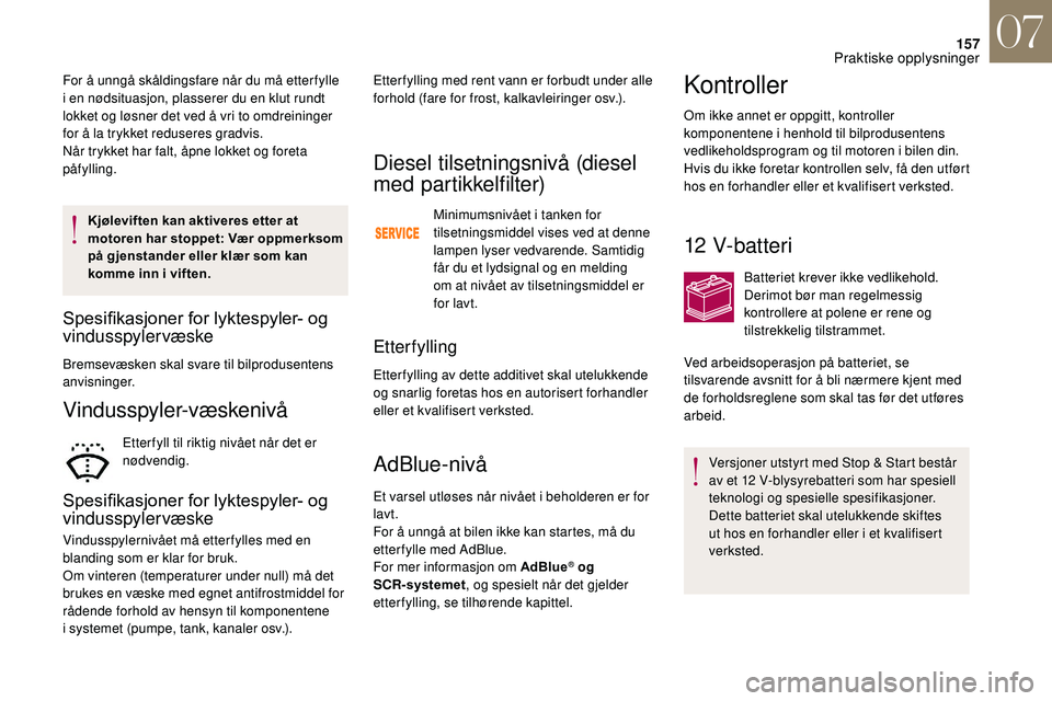 CITROEN DS3 2018 InstruksjonsbØker (in Norwegian) 157
Kjøleviften kan aktiveres etter at
motoren har stoppet: Vær oppmerksom
på gjenstander eller klær som kan
komme inn i viften.
Spesifikasjoner for lyktespyler- og vindusspylervæske
Bremsev CITROEN DS3 2018 InstruksjonsbØker (in Norwegian) 157
Kjøleviften kan aktiveres etter at
motoren har stoppet: Vær oppmerksom
på gjenstander eller klær som kan
komme inn i viften.
Spesifikasjoner for lyktespyler- og vindusspylervæske
Bremsev