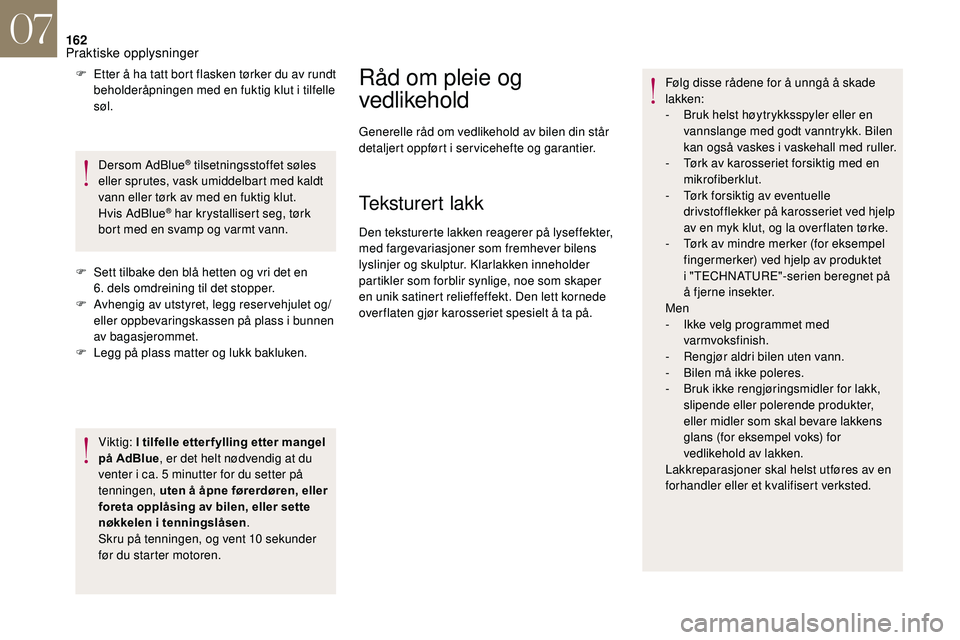 CITROEN DS3 2018 InstruksjonsbØker (in Norwegian) 162
F Etter å ha tatt bort flasken tørker du av rundt beholderåpningen med en fuktig klut i tilfelle
søl.
Dersom AdBlue
® tilsetningsstoffet søles
eller sprutes, vask umiddelbart med kaldt
CITROEN DS3 2018 InstruksjonsbØker (in Norwegian) 162
F Etter å ha tatt bort flasken tørker du av rundt beholderåpningen med en fuktig klut i tilfelle
søl.
Dersom AdBlue
® tilsetningsstoffet søles
eller sprutes, vask umiddelbart med kaldt