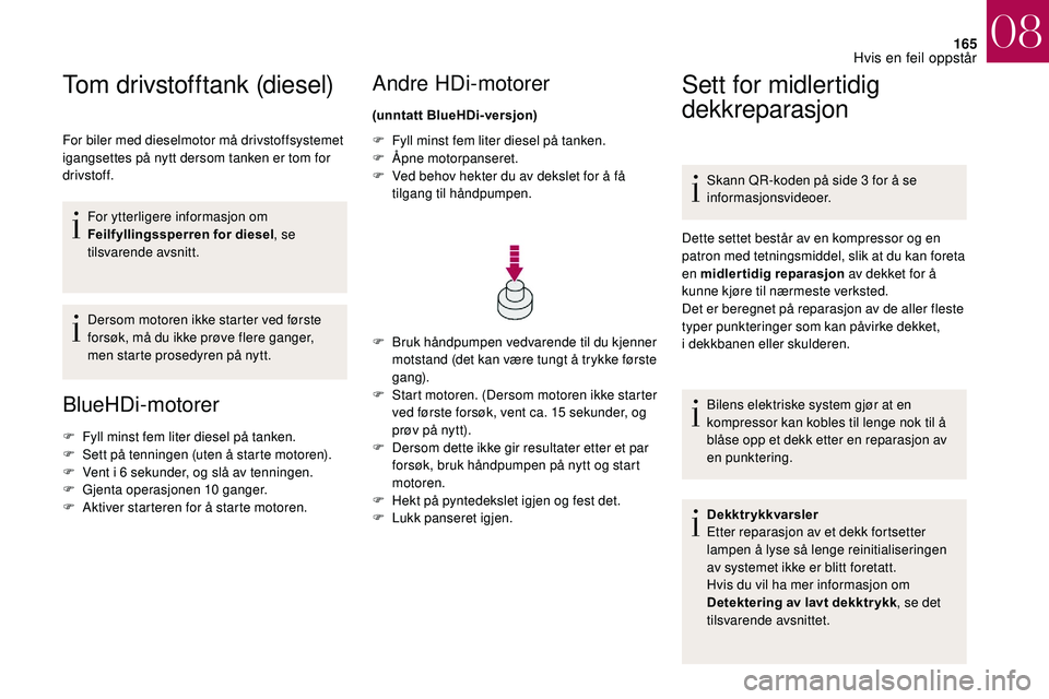 CITROEN DS3 2018 InstruksjonsbØker (in Norwegian) 165
Tom drivstofftank (diesel)
For biler med dieselmotor må drivstoffsystemet
igangsettes på nytt dersom tanken er tom for
drivstoff.For ytterligere informasjon om
Feilfyllingssperren for diesel CITROEN DS3 2018 InstruksjonsbØker (in Norwegian) 165
Tom drivstofftank (diesel)
For biler med dieselmotor må drivstoffsystemet
igangsettes på nytt dersom tanken er tom for
drivstoff.For ytterligere informasjon om
Feilfyllingssperren for diesel