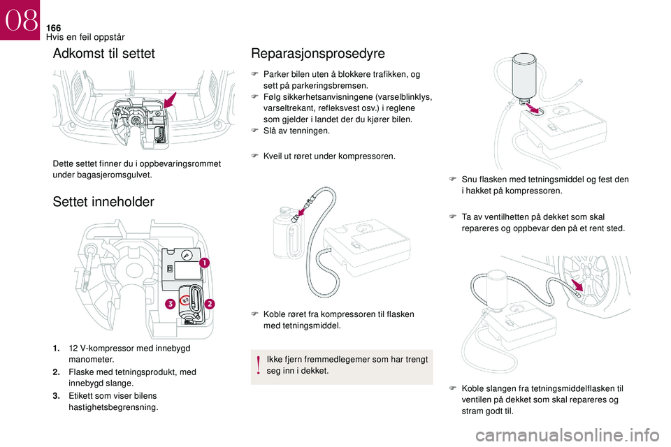 CITROEN DS3 2018 InstruksjonsbØker (in Norwegian) 166
Adkomst til settet
Dette settet finner du i oppbevaringsrommet
u nder bagasjeromsgulvet.
Settet inneholder
1. 12 V-kompressor med innebygd
manometer.
2. Flaske med tetningsprodukt, med
inneby CITROEN DS3 2018 InstruksjonsbØker (in Norwegian) 166
Adkomst til settet
Dette settet finner du i oppbevaringsrommet
u nder bagasjeromsgulvet.
Settet inneholder
1. 12 V-kompressor med innebygd
manometer.
2. Flaske med tetningsprodukt, med
inneby