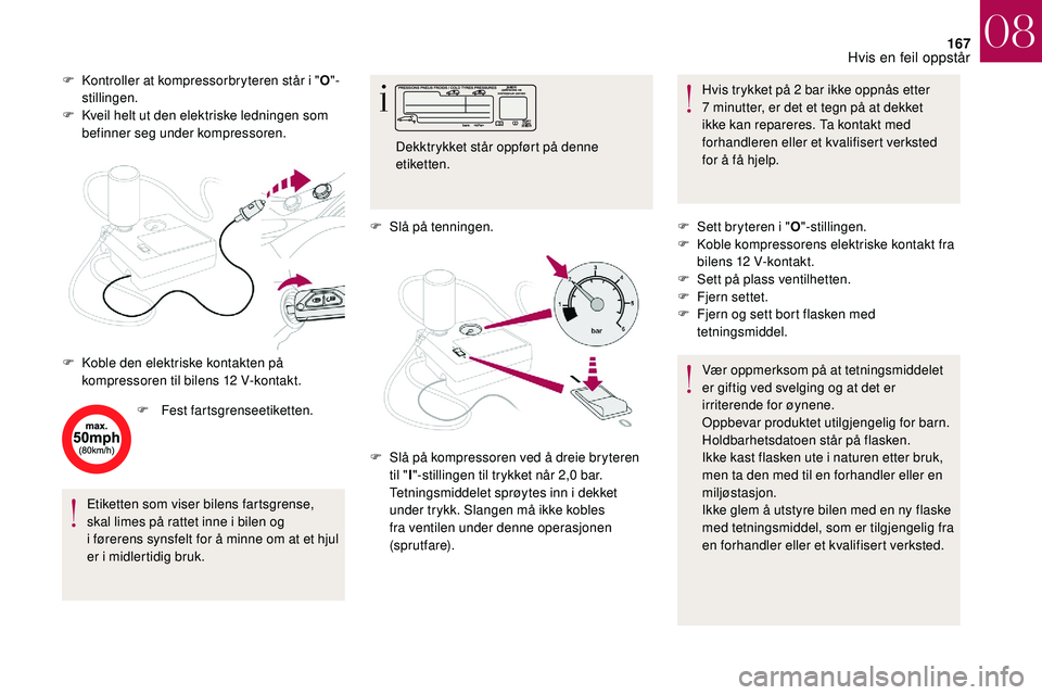 CITROEN DS3 2018 InstruksjonsbØker (in Norwegian) 167
F Kontroller at kompressorbryteren står i "O "-
stillingen.
F
K
veil helt ut den elektriske ledningen som
befinner seg under kompressoren.
F
F
est fartsgrenseetiketten.
Etiketten CITROEN DS3 2018 InstruksjonsbØker (in Norwegian) 167
F Kontroller at kompressorbryteren står i "O "-
stillingen.
F
K
veil helt ut den elektriske ledningen som
befinner seg under kompressoren.
F
F
est fartsgrenseetiketten.
Etiketten