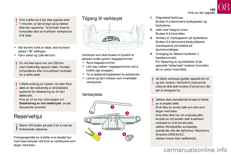 CITROEN DS3 2018 InstruksjonsbØker (in Norwegian) 169
Hvis trykket på 2 bar ikke oppnås etter
7 minutter, er det et tegn på at dekket
ikke kan repareres. Ta kontakt med en
forhandler eller et kvalifisert verksted for
å få hjelp.
F
N
år CITROEN DS3 2018 InstruksjonsbØker (in Norwegian) 169
Hvis trykket på 2 bar ikke oppnås etter
7 minutter, er det et tegn på at dekket
ikke kan repareres. Ta kontakt med en
forhandler eller et kvalifisert verksted for
å få hjelp.
F
N
år