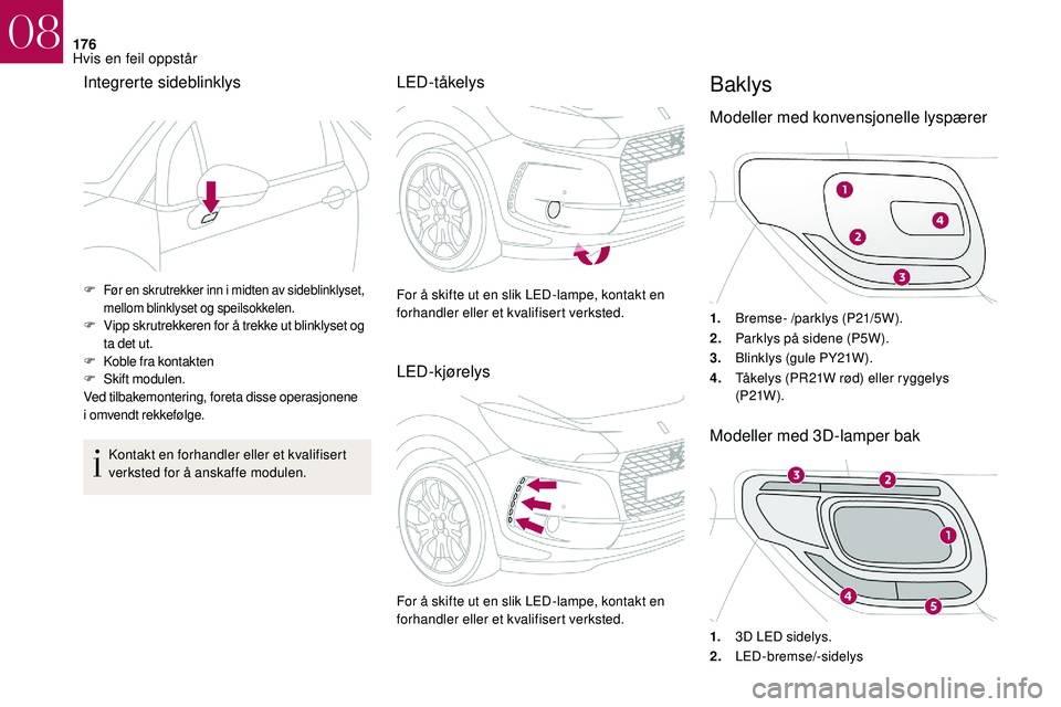CITROEN DS3 2018 InstruksjonsbØker (in Norwegian) 176
Integrerte sideblinklys
Kontakt en forhandler eller et kvalifisert
verksted for å anskaffe modulen.
LED-tåkelys
LED-kjørelysBaklys
Modeller med konvensjonelle lyspærer
1.Bremse- /parklys (P21 CITROEN DS3 2018 InstruksjonsbØker (in Norwegian) 176
Integrerte sideblinklys
Kontakt en forhandler eller et kvalifisert
verksted for å anskaffe modulen.
LED-tåkelys
LED-kjørelysBaklys
Modeller med konvensjonelle lyspærer
1.Bremse- /parklys (P21