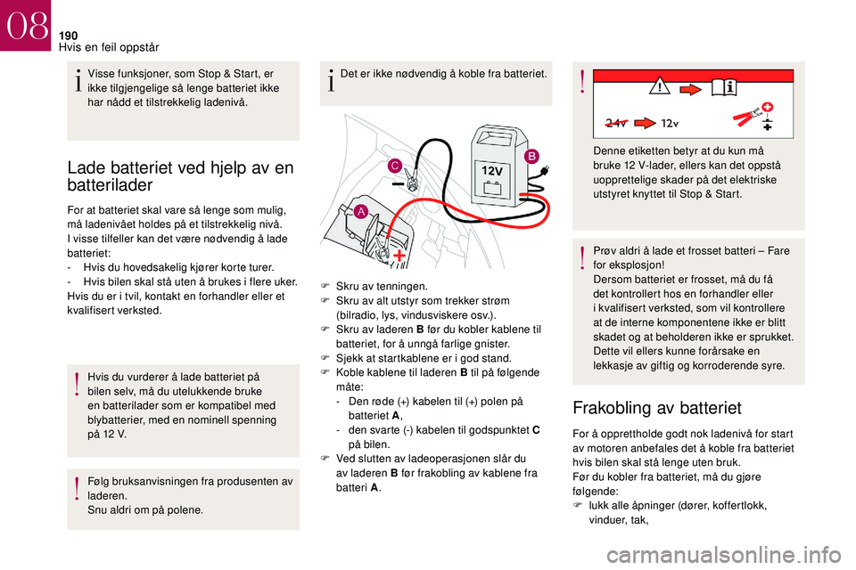 CITROEN DS3 2018 InstruksjonsbØker (in Norwegian) 190
Lade batteriet ved hjelp av en
batterilader
For at batteriet skal vare så lenge som mulig,
må ladenivået holdes på et tilstrekkelig nivå.
I visse tilfeller kan det være nødvendig å lade CITROEN DS3 2018 InstruksjonsbØker (in Norwegian) 190
Lade batteriet ved hjelp av en
batterilader
For at batteriet skal vare så lenge som mulig,
må ladenivået holdes på et tilstrekkelig nivå.
I visse tilfeller kan det være nødvendig å lade