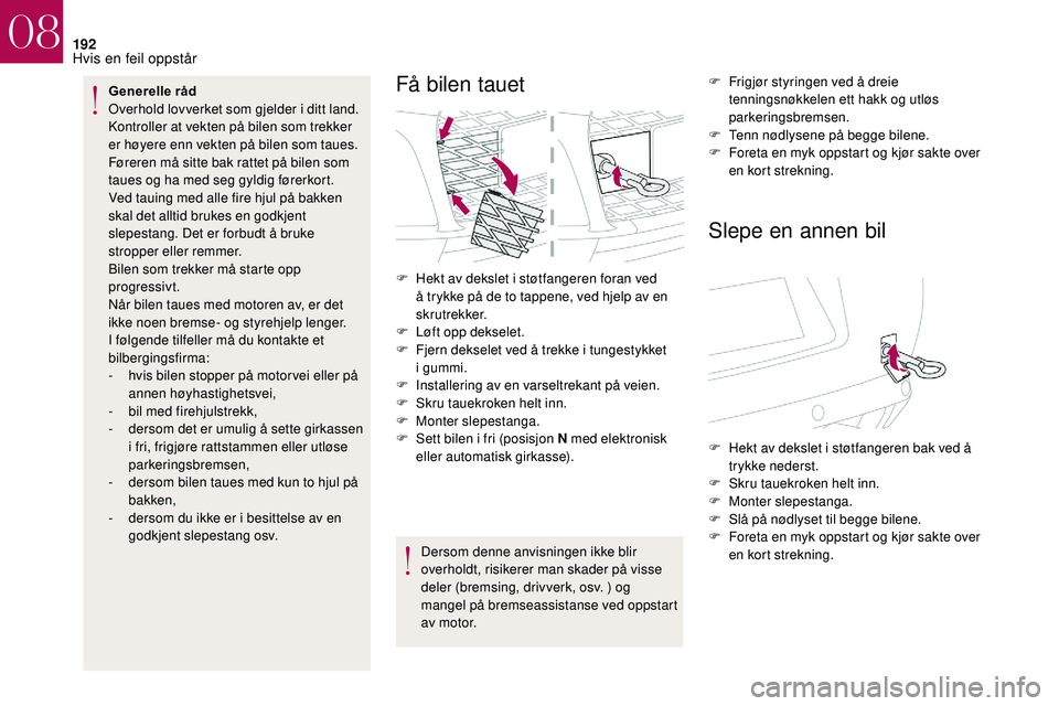 CITROEN DS3 2018 InstruksjonsbØker (in Norwegian) 192
Generelle råd
Overhold lovverket som gjelder i ditt land.
Kontroller at vekten på bilen som trekker
er høyere enn vekten på bilen som taues.
Føreren må sitte bak rattet på bilen som
tau CITROEN DS3 2018 InstruksjonsbØker (in Norwegian) 192
Generelle råd
Overhold lovverket som gjelder i ditt land.
Kontroller at vekten på bilen som trekker
er høyere enn vekten på bilen som taues.
Føreren må sitte bak rattet på bilen som
tau