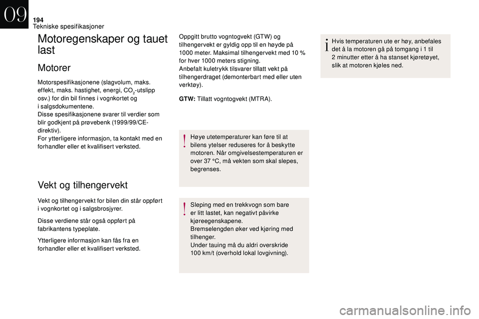 CITROEN DS3 2018 InstruksjonsbØker (in Norwegian) 194
Motoregenskaper og tauet
last
Motorer
Motorspesifikasjonene (slagvolum, maks.
effekt, maks. hastighet, energi, CO
2-utslipp
osv.) for din bil finnes i
vognkortet og
i
salgsdokumentene.
Di CITROEN DS3 2018 InstruksjonsbØker (in Norwegian) 194
Motoregenskaper og tauet
last
Motorer
Motorspesifikasjonene (slagvolum, maks.
effekt, maks. hastighet, energi, CO
2-utslipp
osv.) for din bil finnes i
vognkortet og
i
salgsdokumentene.
Di