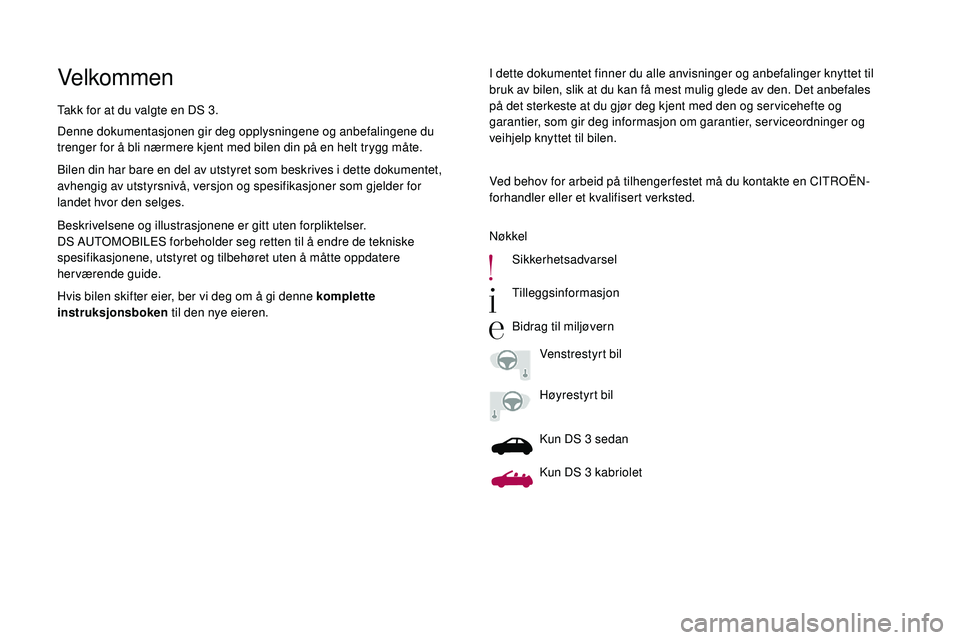 CITROEN DS3 CABRIO 2018  InstruksjonsbØker (in Norwegian) VelkommenI dette dokumentet finner du alle anvisninger og anbefalinger knyttet til 
bruk av bilen, slik at du kan få mest mulig glede av den. Det anbefales 
på det sterkeste at du gjør deg kjent me