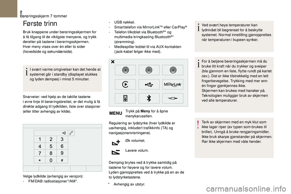 CITROEN DS3 CABRIO 2018  InstruksjonsbØker (in Norwegian) 2
Første trinn
Bruk knappene under berøringsskjermen for 
å få tilgang til de viktigste menyene, og trykk 
deretter på tastene i
 
berøringsskjermen.
Hver meny vises over én eller to sider 
(ho