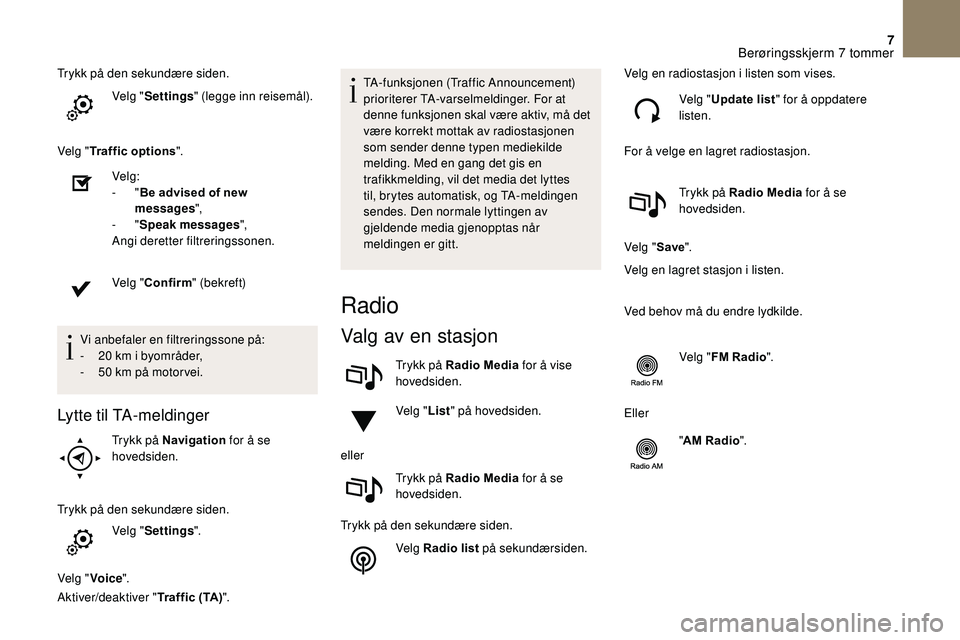 CITROEN DS3 2018 InstruksjonsbØker (in Norwegian) 7
Trykk på den sekundære siden.Velg "Settings " (legge inn reisemål).
Velg " Traffic options ".
Velg:
-
"Be advised of new
messages ",
-
"Speak messages ",
Angi CITROEN DS3 2018 InstruksjonsbØker (in Norwegian) 7
Trykk på den sekundære siden.Velg "Settings " (legge inn reisemål).
Velg " Traffic options ".
Velg:
-
"Be advised of new
messages ",
-
"Speak messages ",
Angi