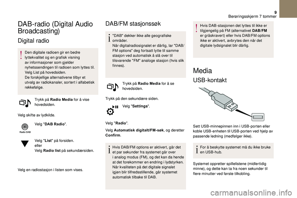 CITROEN DS3 2018 InstruksjonsbØker (in Norwegian) 9
DAB-radio (Digital Audio
Broadcasting)
Digital radio
Den digitale radioen gir en bedre
lyttekvalitet og en grafisk visning
av informasjoner som gjelder
nyhetssendingen til radioen som lyttes til CITROEN DS3 2018 InstruksjonsbØker (in Norwegian) 9
DAB-radio (Digital Audio
Broadcasting)
Digital radio
Den digitale radioen gir en bedre
lyttekvalitet og en grafisk visning
av informasjoner som gjelder
nyhetssendingen til radioen som lyttes til