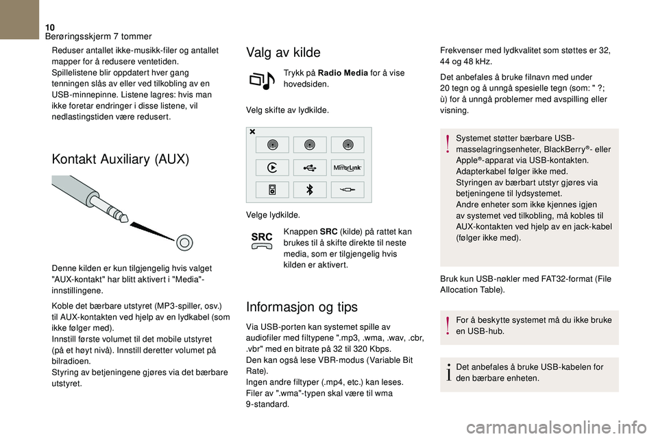 CITROEN DS3 2018 InstruksjonsbØker (in Norwegian) 10
Reduser antallet ikke-musikk-filer og antallet
mapper for å redusere ventetiden.
Spillelistene blir oppdatert hver gang
tenningen slås av eller ved tilkobling av en
USB-minnepinne. Listene lag CITROEN DS3 2018 InstruksjonsbØker (in Norwegian) 10
Reduser antallet ikke-musikk-filer og antallet
mapper for å redusere ventetiden.
Spillelistene blir oppdatert hver gang
tenningen slås av eller ved tilkobling av en
USB-minnepinne. Listene lag