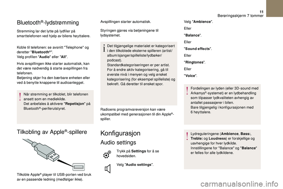 CITROEN DS3 2018  InstruksjonsbØker (in Norwegian) 11
Bluetooth®-lydstrømming
Strømming lar det lytte på lydfiler på 
smarttelefonen ved hjelp av bilens høyttalere.
Koble til telefonen: se avsnitt "Telephone" og 
deretter "Bluetooth

