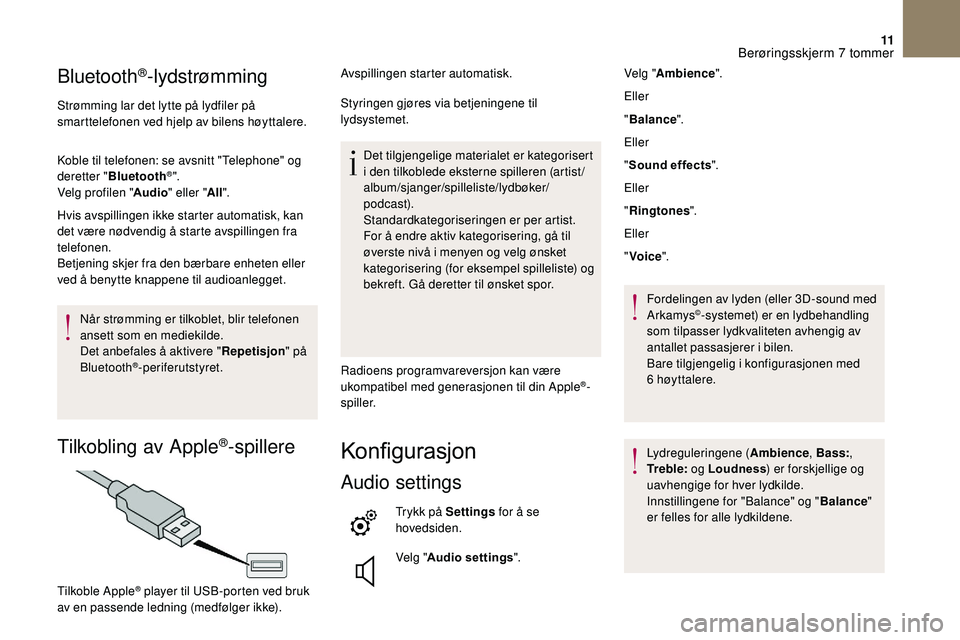 CITROEN DS3 2018 InstruksjonsbØker (in Norwegian) 11
Bluetooth®-lydstrømming
Strømming lar det lytte på lydfiler på
smarttelefonen ved hjelp av bilens høyttalere.
Koble til telefonen: se avsnitt "Telephone" og
deretter "Bluetooth
CITROEN DS3 2018 InstruksjonsbØker (in Norwegian) 11
Bluetooth®-lydstrømming
Strømming lar det lytte på lydfiler på
smarttelefonen ved hjelp av bilens høyttalere.
Koble til telefonen: se avsnitt "Telephone" og
deretter "Bluetooth