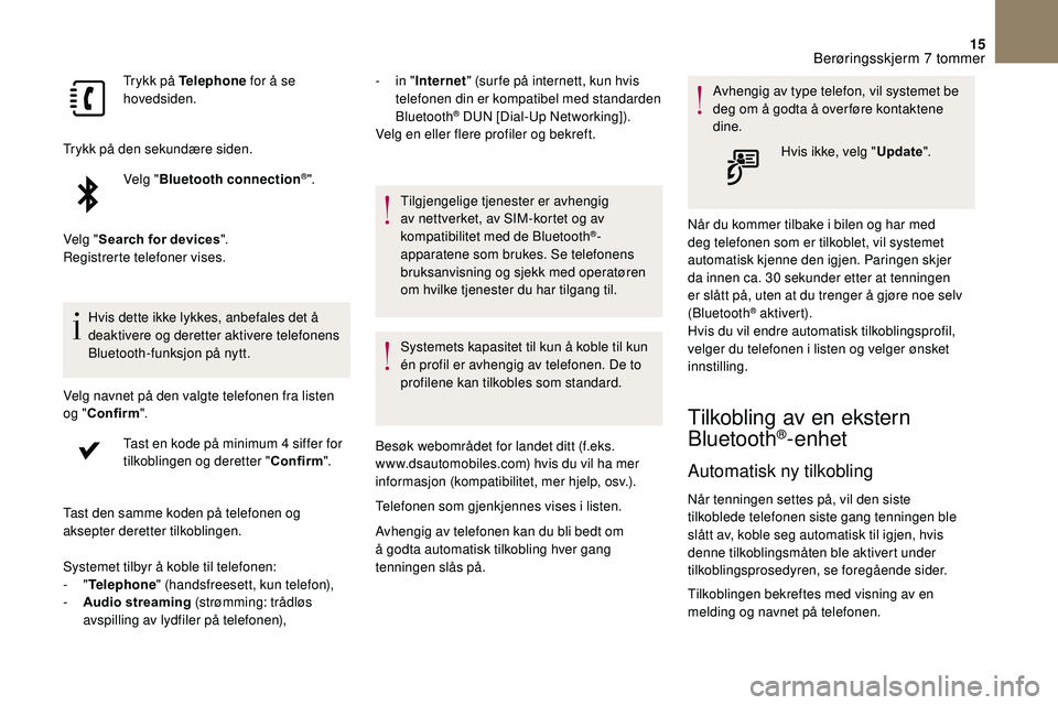 CITROEN DS3 2018 InstruksjonsbØker (in Norwegian) 15
Trykk på Telephone for å se
hovedsiden.
Trykk på den sekundære siden. Velg "Bluetooth connection
®".
Velg " Search for devices ".
Registrerte telefoner vises.
Hvis dette ikke CITROEN DS3 2018 InstruksjonsbØker (in Norwegian) 15
Trykk på Telephone for å se
hovedsiden.
Trykk på den sekundære siden. Velg "Bluetooth connection
®".
Velg " Search for devices ".
Registrerte telefoner vises.
Hvis dette ikke