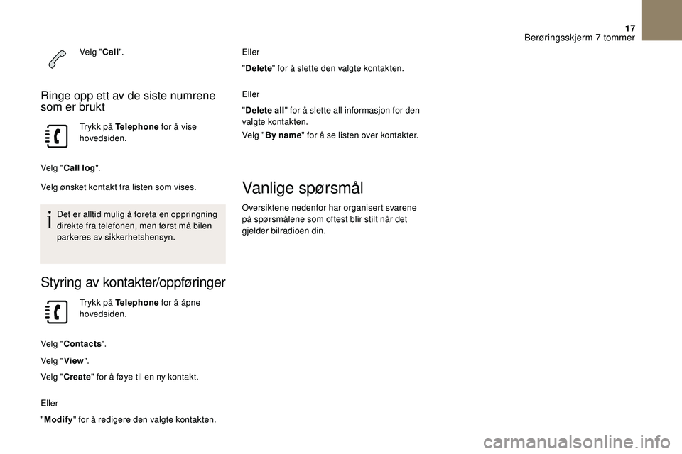 CITROEN DS3 2018 InstruksjonsbØker (in Norwegian) 17
Velg "Call".
Ringe opp ett av de siste numrene
som er brukt
Trykk på Telephone for å vise
hovedsiden.
Velg " Call log ".
Velg ønsket kontakt fra listen som vises.
Det er allti CITROEN DS3 2018 InstruksjonsbØker (in Norwegian) 17
Velg "Call".
Ringe opp ett av de siste numrene
som er brukt
Trykk på Telephone for å vise
hovedsiden.
Velg " Call log ".
Velg ønsket kontakt fra listen som vises.
Det er allti