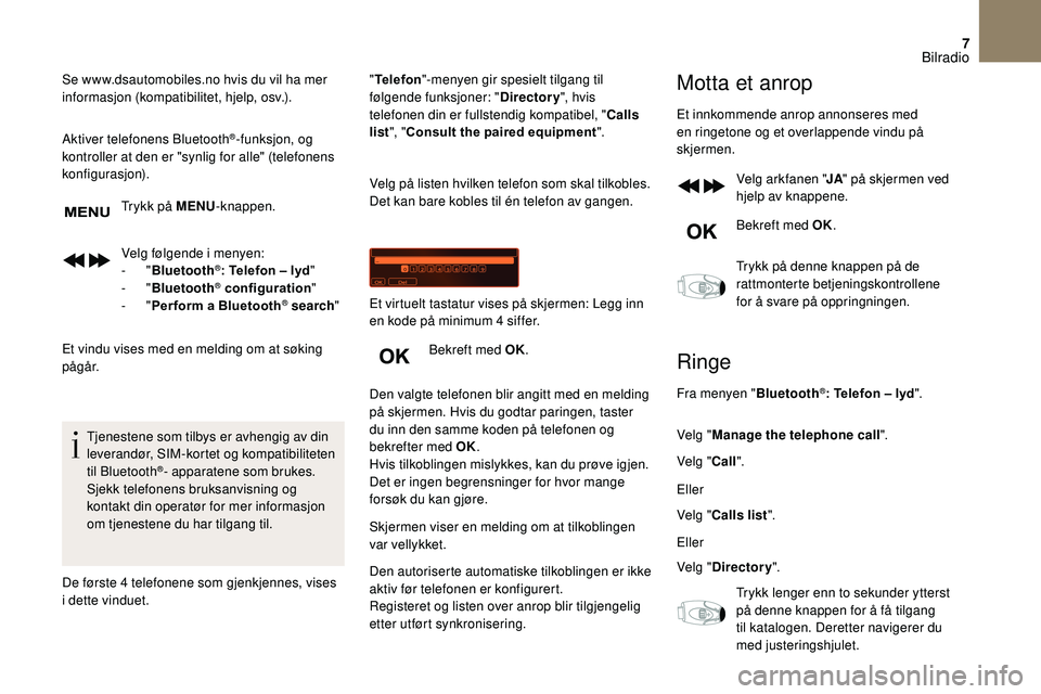 CITROEN DS3 2018 InstruksjonsbØker (in Norwegian) 7
Se www.dsautomobiles.no hvis du vil ha mer
informasjon (kompatibilitet, hjelp, osv.).
Aktiver telefonens Bluetooth
®-funksjon, og
kontroller at den er "synlig for alle" (telefonens
konfi CITROEN DS3 2018 InstruksjonsbØker (in Norwegian) 7
Se www.dsautomobiles.no hvis du vil ha mer
informasjon (kompatibilitet, hjelp, osv.).
Aktiver telefonens Bluetooth
®-funksjon, og
kontroller at den er "synlig for alle" (telefonens
konfi