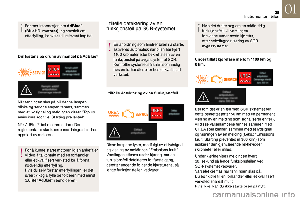 CITROEN DS3 2018 InstruksjonsbØker (in Norwegian) 29
For mer informasjon om AdBlue®
(BlueHDi motorer), og spesielt om
etterfylling, henvises til relevant kapittel.
Driftsstans på grunn av mangel på AdBlue
®
Når AdBlue®-beholderen er tom: Den CITROEN DS3 2018 InstruksjonsbØker (in Norwegian) 29
For mer informasjon om AdBlue®
(BlueHDi motorer), og spesielt om
etterfylling, henvises til relevant kapittel.
Driftsstans på grunn av mangel på AdBlue
®
Når AdBlue®-beholderen er tom: Den