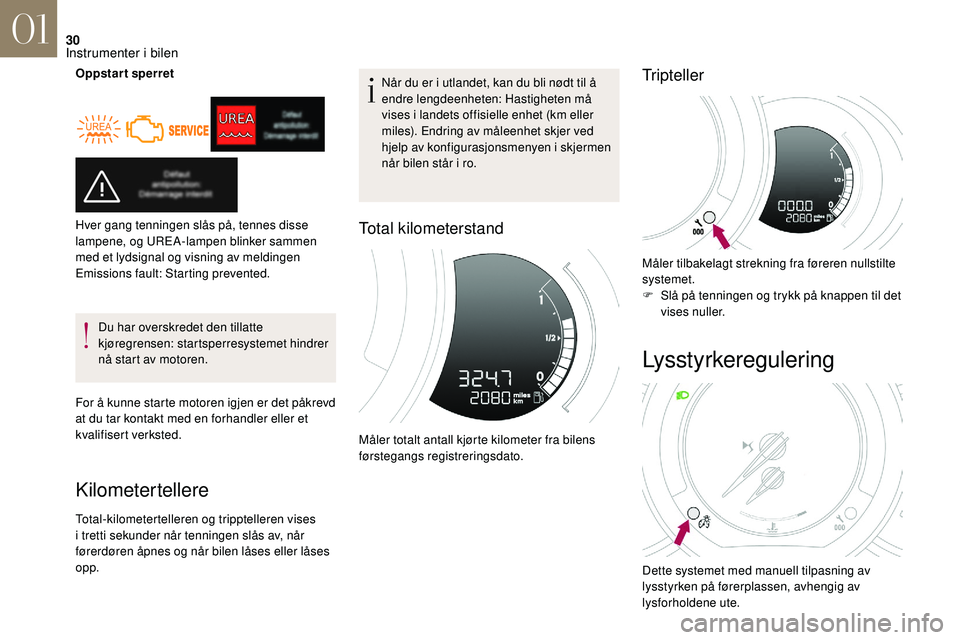 CITROEN DS3 CABRIO 2018  InstruksjonsbØker (in Norwegian) 30
Oppstart sperretDu har overskredet den tillatte 
kjøregrensen: startsperresystemet hindrer 
nå start av motoren.
For å kunne starte motoren igjen er det påkrevd 
at du tar kontakt med en forhan