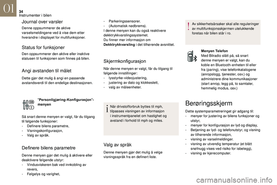 CITROEN DS3 2018 InstruksjonsbØker (in Norwegian) 34
Journal over varsler
Denne oppsummerer de aktive
varselsmeldingene ved å vise dem etter
hverandre i displayet for multifunksjoner.
Status for funksjoner
Den oppsummerer den aktive eller inaktiv CITROEN DS3 2018 InstruksjonsbØker (in Norwegian) 34
Journal over varsler
Denne oppsummerer de aktive
varselsmeldingene ved å vise dem etter
hverandre i displayet for multifunksjoner.
Status for funksjoner
Den oppsummerer den aktive eller inaktiv