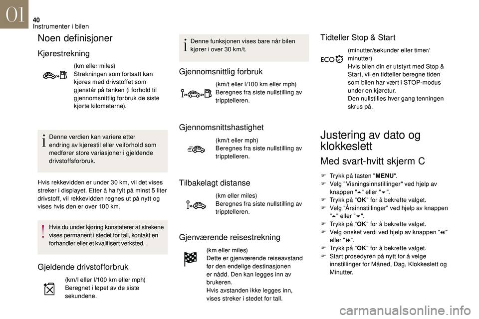 CITROEN DS3 CABRIO 2018  InstruksjonsbØker (in Norwegian) 40
Noen definisjoner
Kjørestrekning
(km eller miles)
Strekningen som fortsatt kan 
kjøres med drivstoffet som 
gjenstår på tanken (i forhold til 
gjennomsnittlig forbruk de siste 
kjørte kilomete