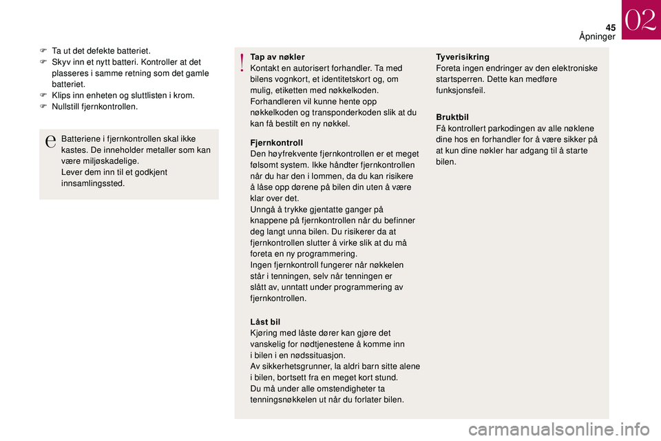 CITROEN DS3 2018 InstruksjonsbØker (in Norwegian) 45
Tap av nøkler
Kontakt en autorisert forhandler. Ta med
bilens vognkort, et identitetskort og, om
mulig, etiketten med nøkkelkoden.
Forhandleren vil kunne hente opp
nøkkelkoden og transponderk CITROEN DS3 2018 InstruksjonsbØker (in Norwegian) 45
Tap av nøkler
Kontakt en autorisert forhandler. Ta med
bilens vognkort, et identitetskort og, om
mulig, etiketten med nøkkelkoden.
Forhandleren vil kunne hente opp
nøkkelkoden og transponderk