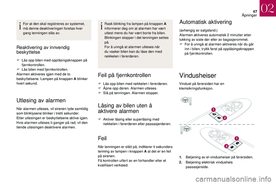 CITROEN DS3 CABRIO 2018  InstruksjonsbØker (in Norwegian) 47
For at den skal registreres av systemet, 
må denne deaktiveringen foretas hver 
gang tenningen slås av.
Reaktivering av innvendig 
beskyttelse 
F Lås opp bilen med opplåsingsknappen på fjernko