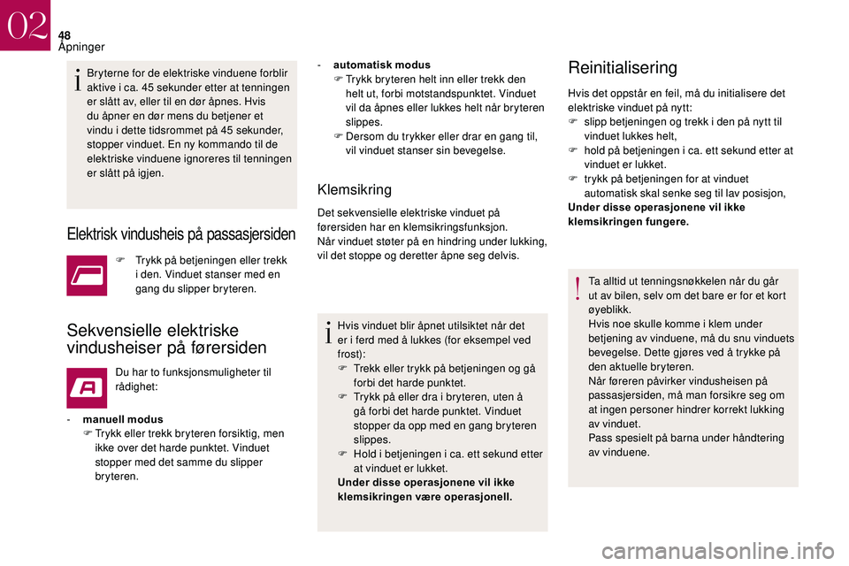 CITROEN DS3 CABRIO 2018  InstruksjonsbØker (in Norwegian) 48
Bryterne for de elektriske vinduene forblir 
aktive i  ca. 45   sekunder etter at tenningen 
er slått av, eller til en dør åpnes. Hvis 
du åpner en dør mens du betjener et 
vindu i
  dette tid