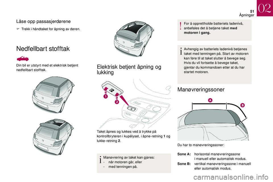 CITROEN DS3 2018 InstruksjonsbØker (in Norwegian) 51
Låse opp passasjerdørene
F Trekk i håndtaket for åpning av døren.
Nedfellbart stofftak
Din bil er utstyrt med et elektrisk betjent
nedfellbart stofftak.Elektrisk betjent åpning og
lukking
CITROEN DS3 2018 InstruksjonsbØker (in Norwegian) 51
Låse opp passasjerdørene
F Trekk i håndtaket for åpning av døren.
Nedfellbart stofftak
Din bil er utstyrt med et elektrisk betjent
nedfellbart stofftak.Elektrisk betjent åpning og
lukking