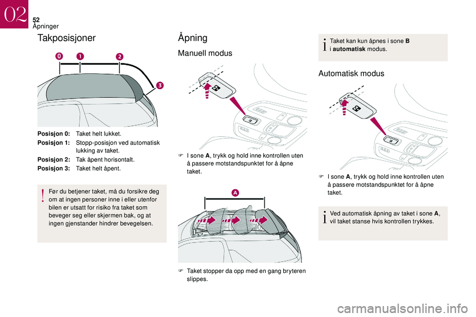 CITROEN DS3 2018 InstruksjonsbØker (in Norwegian) 52
Takposisjoner
Posisjon 0:Taket helt lukket.
Posisjon 1: Stopp-posisjon ved automatisk
lukking av taket.
Posisjon 2: Tak åpent horisontalt.
Posisjon 3: Taket helt åpent.
Før du betjener taket, m CITROEN DS3 2018 InstruksjonsbØker (in Norwegian) 52
Takposisjoner
Posisjon 0:Taket helt lukket.
Posisjon 1: Stopp-posisjon ved automatisk
lukking av taket.
Posisjon 2: Tak åpent horisontalt.
Posisjon 3: Taket helt åpent.
Før du betjener taket, m