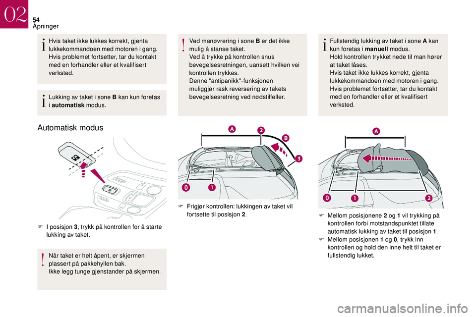 CITROEN DS3 2018 InstruksjonsbØker (in Norwegian) 54
Hvis taket ikke lukkes korrekt, gjenta
lukkekommandoen med motoren i gang.
Hvis problemet fortsetter, tar du kontakt
med en forhandler eller et kvalifisert
verksted.
Lukking av taket i
sone B CITROEN DS3 2018 InstruksjonsbØker (in Norwegian) 54
Hvis taket ikke lukkes korrekt, gjenta
lukkekommandoen med motoren i gang.
Hvis problemet fortsetter, tar du kontakt
med en forhandler eller et kvalifisert
verksted.
Lukking av taket i
sone B