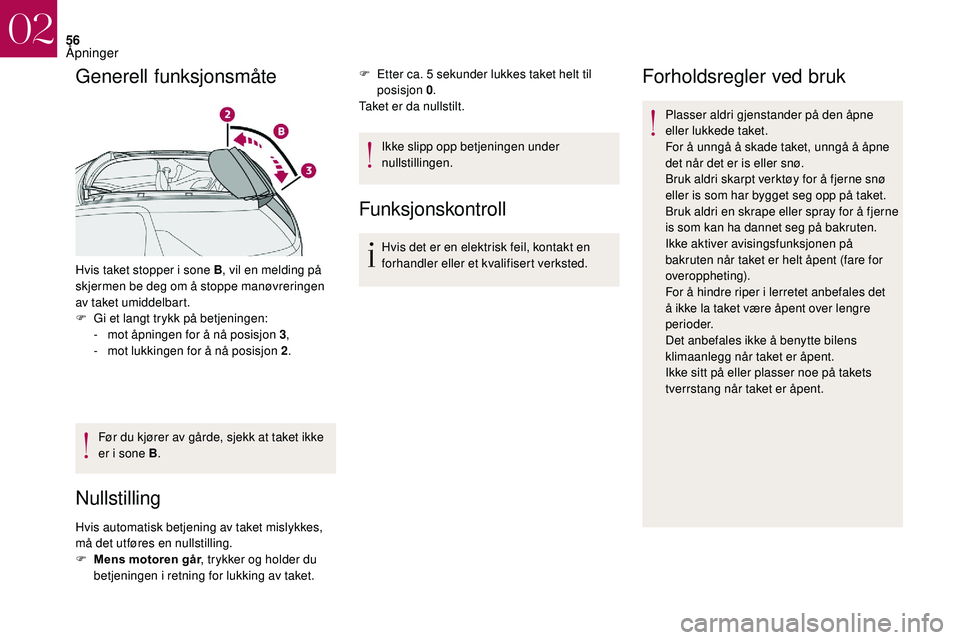 CITROEN DS3 2018 InstruksjonsbØker (in Norwegian) 56
Generell funksjonsmåte
Hvis taket stopper i sone B, v il en melding på
skjermen be deg om å stoppe manøvreringen
av taket umiddelbart.
F
G
i et langt trykk på betjeningen:
-
m
ot åpni CITROEN DS3 2018 InstruksjonsbØker (in Norwegian) 56
Generell funksjonsmåte
Hvis taket stopper i sone B, v il en melding på
skjermen be deg om å stoppe manøvreringen
av taket umiddelbart.
F
G
i et langt trykk på betjeningen:
-
m
ot åpni