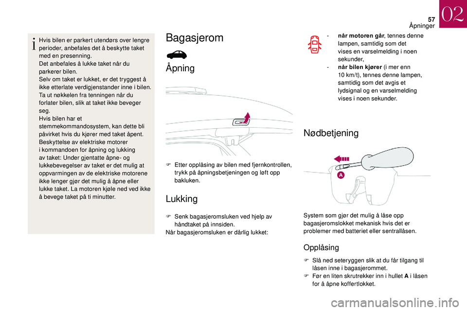 CITROEN DS3 2018 InstruksjonsbØker (in Norwegian) 57
Hvis bilen er parkert utendørs over lengre
perioder, anbefales det å beskytte taket
med en presenning.
Det anbefales å lukke taket når du
parkerer bilen.
Selv om taket er lukket, er det tryg CITROEN DS3 2018 InstruksjonsbØker (in Norwegian) 57
Hvis bilen er parkert utendørs over lengre
perioder, anbefales det å beskytte taket
med en presenning.
Det anbefales å lukke taket når du
parkerer bilen.
Selv om taket er lukket, er det tryg