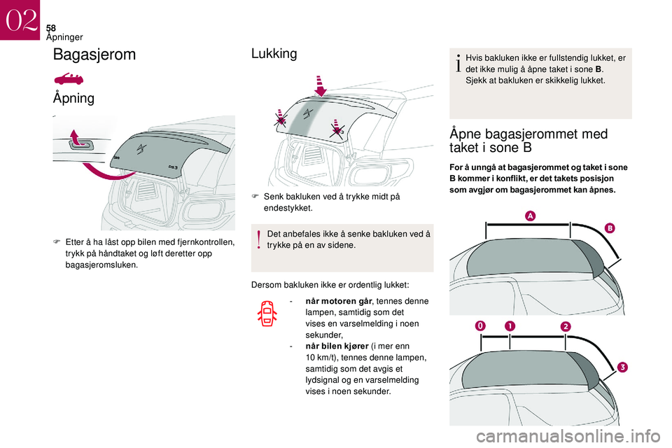 CITROEN DS3 2018 InstruksjonsbØker (in Norwegian) 58
Bagasjerom
Åpning
F Etter å ha låst opp bilen med fjernkontrollen, trykk på håndtaket og løft deretter opp
bagasjeromsluken.
Lukking
F Senk bakluken ved å trykke midt på endestykket.
Det a CITROEN DS3 2018 InstruksjonsbØker (in Norwegian) 58
Bagasjerom
Åpning
F Etter å ha låst opp bilen med fjernkontrollen, trykk på håndtaket og løft deretter opp
bagasjeromsluken.
Lukking
F Senk bakluken ved å trykke midt på endestykket.
Det a