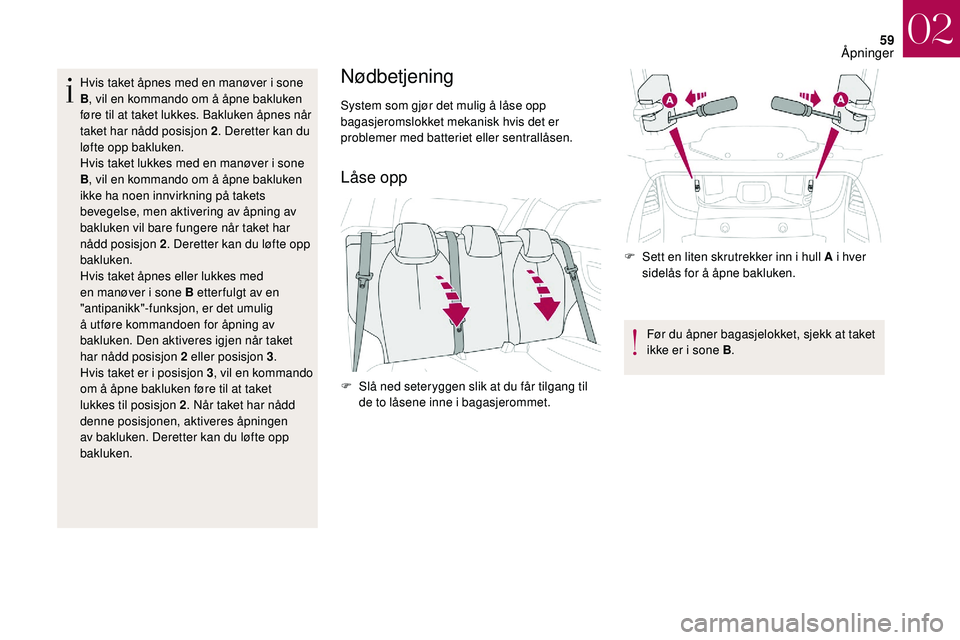 CITROEN DS3 2018 InstruksjonsbØker (in Norwegian) 59
Hvis taket åpnes med en manøver i sone
B , v
il en kommando om å åpne bakluken
føre til at taket lukkes. Bakluken åpnes når
taket har nådd posisjon 2 . Deretter kan du
løfte opp bakluk CITROEN DS3 2018 InstruksjonsbØker (in Norwegian) 59
Hvis taket åpnes med en manøver i sone
B , v
il en kommando om å åpne bakluken
føre til at taket lukkes. Bakluken åpnes når
taket har nådd posisjon 2 . Deretter kan du
løfte opp bakluk