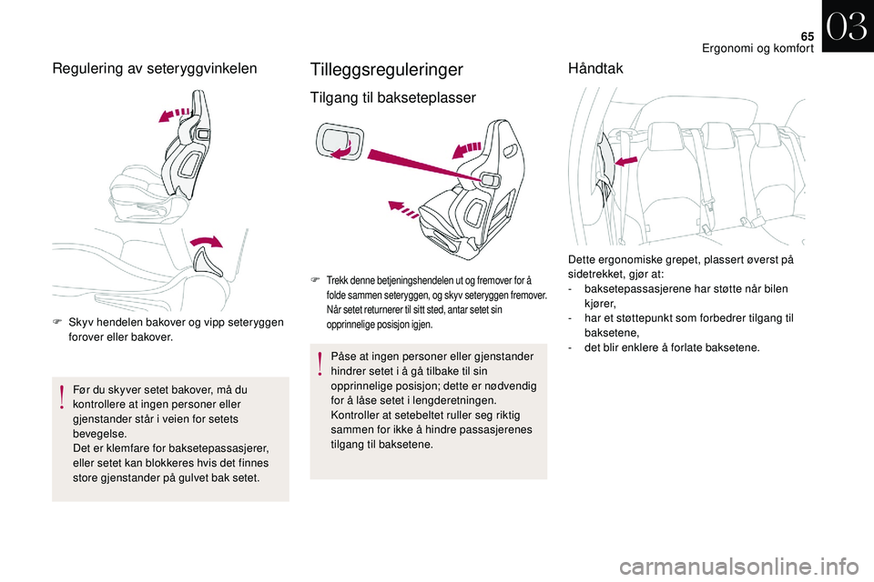 CITROEN DS3 2018 InstruksjonsbØker (in Norwegian) 65
Regulering av seteryggvinkelen
F Skyv hendelen bakover og vipp seteryggen forover eller bakover.
Før du skyver setet bakover, må du
kontrollere at ingen personer eller
gjenstander står i
vei CITROEN DS3 2018 InstruksjonsbØker (in Norwegian) 65
Regulering av seteryggvinkelen
F Skyv hendelen bakover og vipp seteryggen forover eller bakover.
Før du skyver setet bakover, må du
kontrollere at ingen personer eller
gjenstander står i
vei