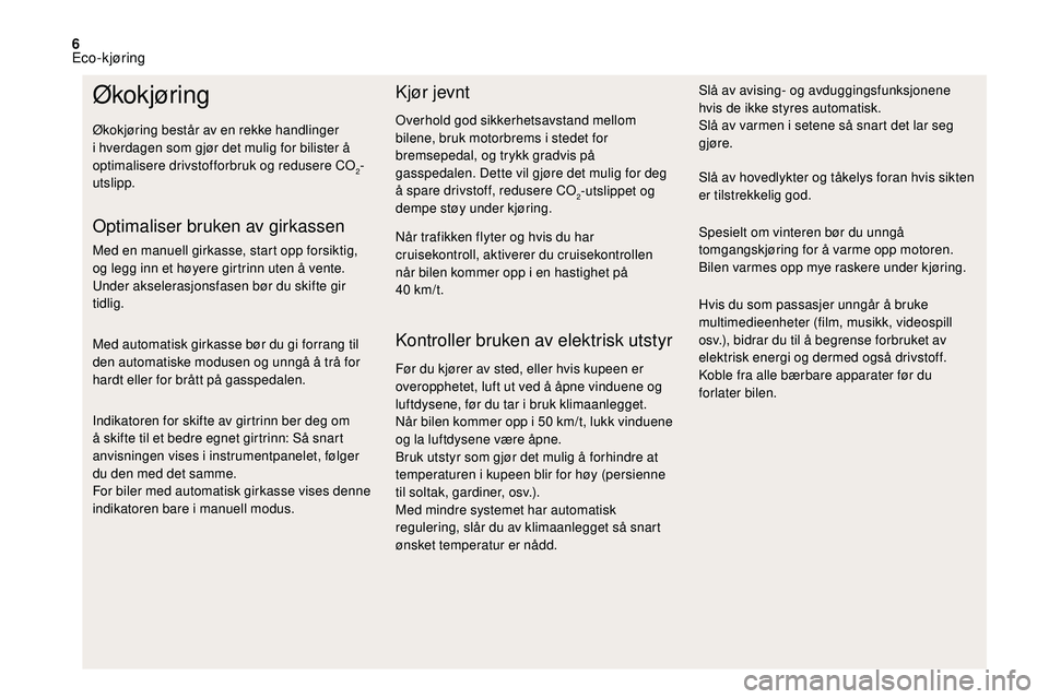 CITROEN DS3 2018 InstruksjonsbØker (in Norwegian) 6
Økokjøring
Økokjøring består av en rekke handlinger
i hverdagen som gjør det mulig for bilister å
optimalisere drivstofforbruk og redusere CO
2-
utslipp.
Optimaliser bruken av girkassen
Me CITROEN DS3 2018 InstruksjonsbØker (in Norwegian) 6
Økokjøring
Økokjøring består av en rekke handlinger
i hverdagen som gjør det mulig for bilister å
optimalisere drivstofforbruk og redusere CO
2-
utslipp.
Optimaliser bruken av girkassen
Me